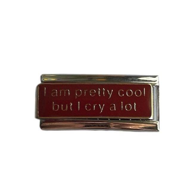 i am pretty cool but i cry a lot